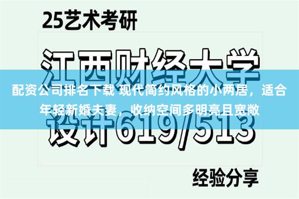 配资公司排名下载 现代简约风格的小两居，适合年轻新婚夫妻，收纳空间多明亮且宽敞