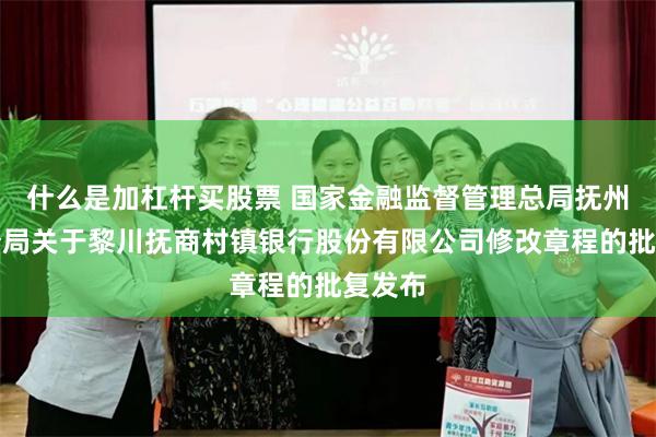 什么是加杠杆买股票 国家金融监督管理总局抚州监管分局关于黎川抚商村镇银行股份有限公司修改章程的批复发布